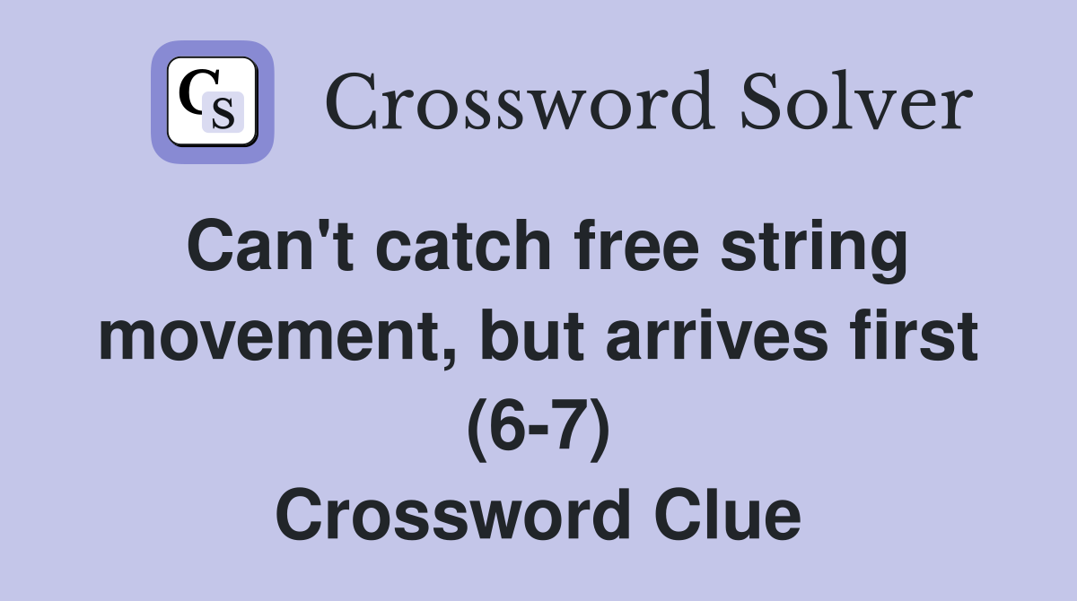 Can't catch free string movement, but arrives first (67) Crossword
